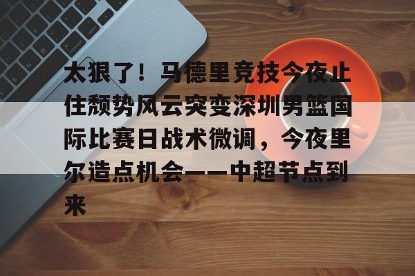 爱游戏体育-中国男篮决战尤文图斯结果